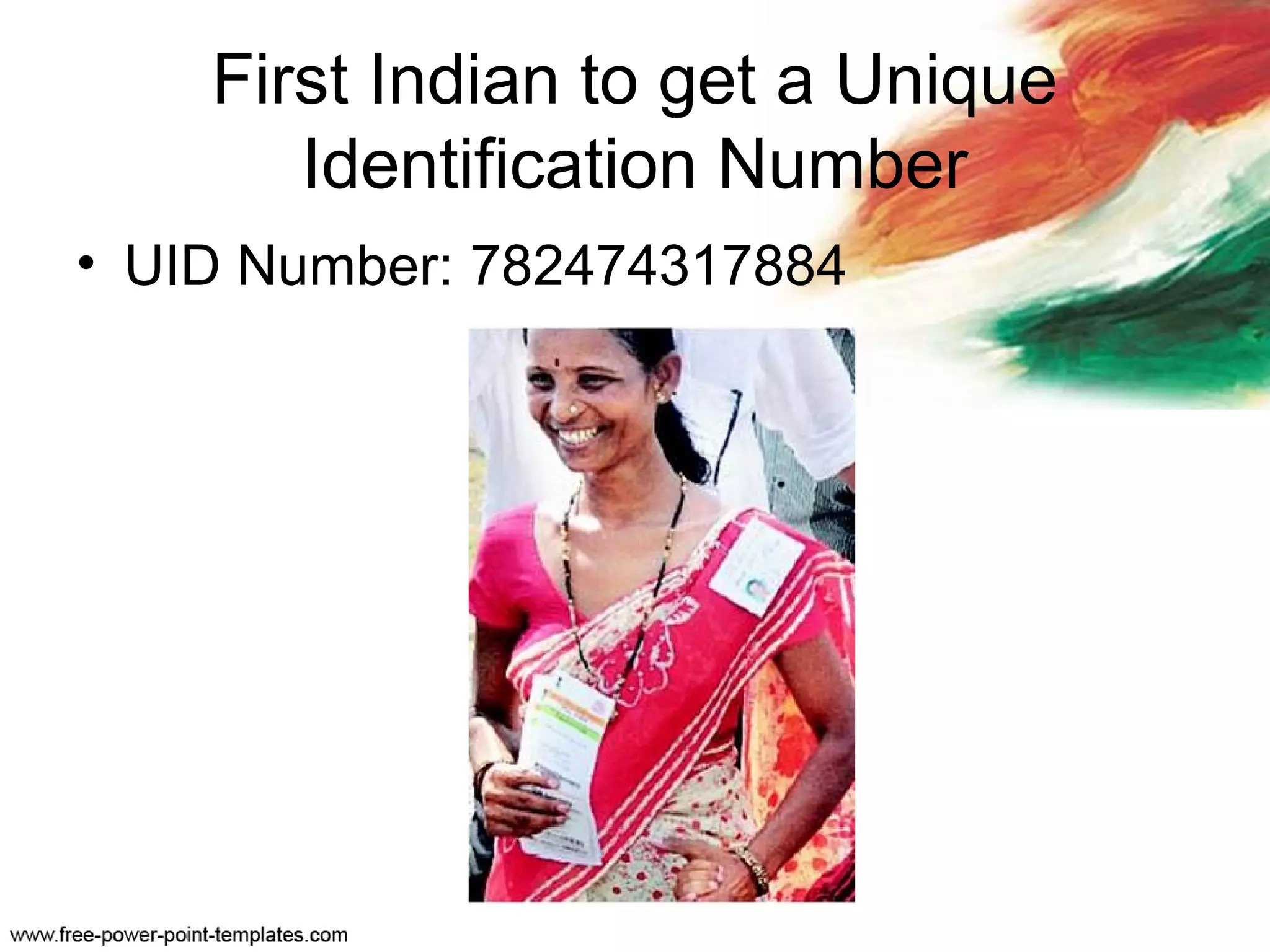 First Indian to get a Unique
Identification Number
• UID Number: 782474317884
 