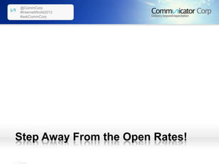 @CommCorp
#InternetWorld2013
#askCommCorp

Step Away From the Open Rates!

 