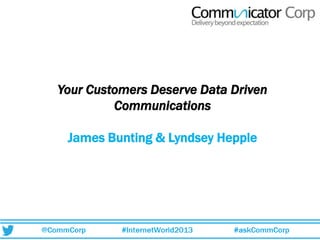 Your Customers Deserve Data Driven
Communications
James Bunting & Lyndsey Hepple

 