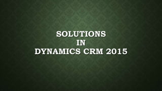SOLUTIONS
IN
DYNAMICS CRM 2015
 