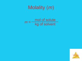 Solutions
mol of solute
kg of solvent
m =
Molality (m)
 