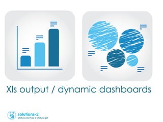 Xls output / dynamic dashboards

  solutions-2
  what you don’t see is what you get
 