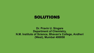 Dr. Pravin U. Singare
Department of Chemistry,
N.M. Institute of Science, Bhavan’s College, Andheri
(West), Mumbai 400058
SOLUTIONS
 