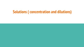 Solutions ( concentration and dilutions)
 