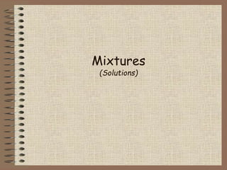 Mixtures
(Solutions)
 