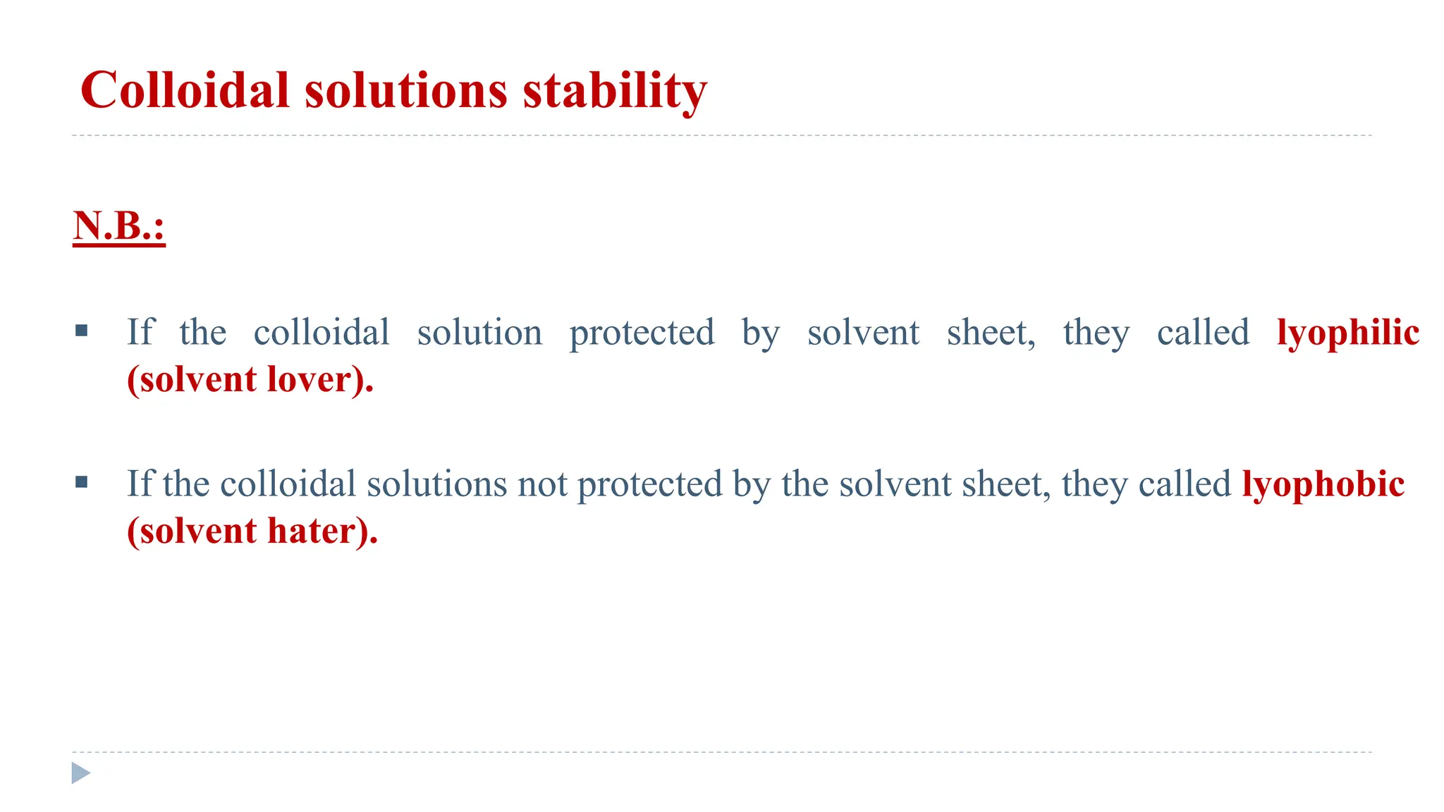 Colloidal solutions stability
N.B.:
 If the colloidal solution protected by solvent sheet, they called lyophilic
(solvent lover).
 If the colloidal solutions not protected by the solvent sheet, they called lyophobic
(solvent hater).
 