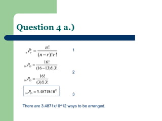 Question 4 a.) 1 2 3 There are 3.4871x10^12 ways to be arranged. 