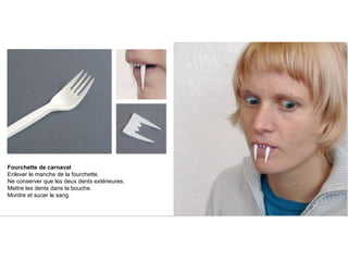 Fourchette de carnaval Enlever le manche de la fourchette. Ne conserver que les deux dents extérieures. Mettre les dents d...