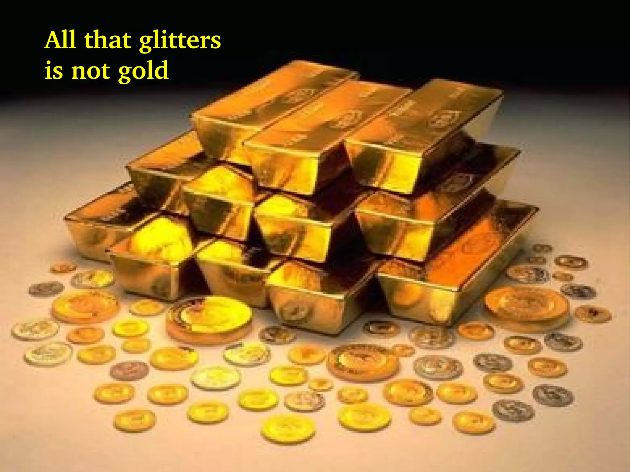 All that glitters is not gold 