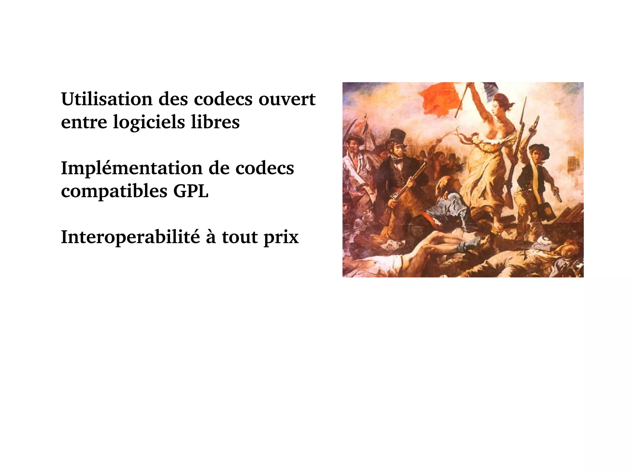 Utilisation des codecs ouvert  entre logiciels libres Implémentation de codecs  compatibles GPL Interoperabilité à tout prix 