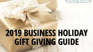 2019 BUSINESS HOLIDAY
GIFT GIVING GUIDE
 