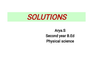 SOLUTIONS
Arya.S
Second year B.Ed
Physical science
 