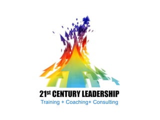 21st CENTURY LEADERSHIP
Training + Coaching+ Consulting
 