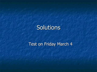 Solutions Test on Friday March 4 