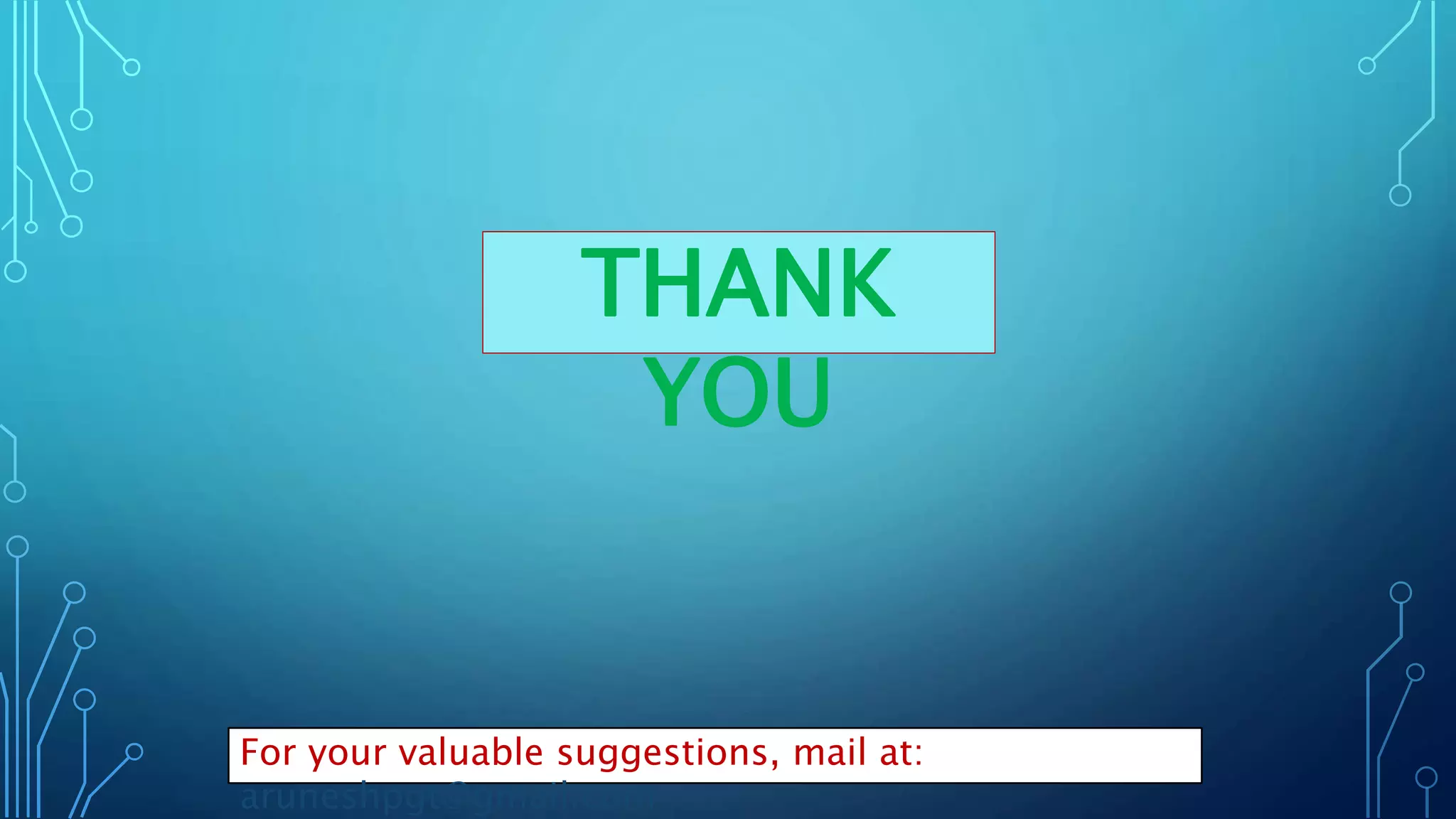 THANK
YOU
For your valuable suggestions, mail at:
aruneshpgt@gmail.com
 