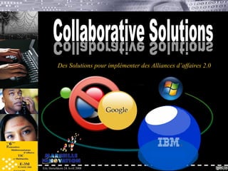 Des Solutions pour implémenter des Alliances d’affaires 2.0 Collaborative Solutions Collaborative Solutions 