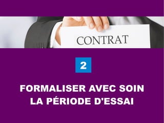 2
FORMALISER AVEC SOIN
LA PÉRIODE D'ESSAI
 