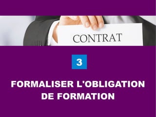3
FORMALISER L'OBLIGATION
DE FORMATION
 