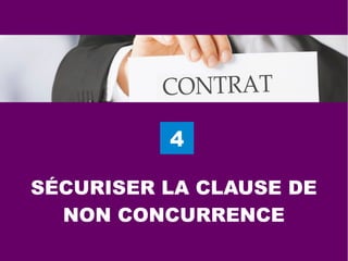 4
SÉCURISER LA CLAUSE DE
NON CONCURRENCE
 