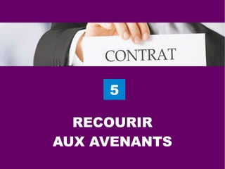 5
RECOURIR
AUX AVENANTS
 