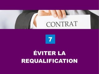7
ÉVITER LA
REQUALIFICATION
 