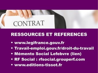 RESSOURCES ET REFERENCES
● www.legifrance.gouv.fr
● Travail-emploi.gouv.fr/droit-du-travail
● Mémento Social Lefebvre (lien)
● RF Social : rfsocial.grouperf.com
● www.editions-tissot.fr
 