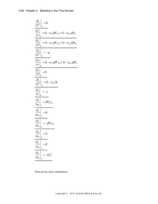 3-38 Chapter 3: Modeling in the Time Domain

∂f1
∂T *

=0
0

∂f1
∂v

0

∂f 2
∂T

0

= (1 − u1 ) β v | 0 = (1 − u10 ) β v0
= (1 − u1 ) β v | 0 = (1 − u10 ) βv0

∂f 2
∂T *
∂f 2
∂v
∂f 3
∂T

= −μ
0

= (1 − u1 ) β T | 0 = (1 − u10 ) βT0
0

=0
0

∂f 3
∂T *
∂f 3
∂v

= (1 − u 20 )k
0

= −c
0

∂f 1
∂u1

0

∂f 1
∂u 2

0

∂f 2
∂u1

0

∂f 2
∂u 2
∂f 3
∂u1
∂f 3
∂u 2

= β T0 v0
=0
= − βT0 v0
=0
0

=0
0

= −kT0*
0

Then just by direct substitution.

Copyright © 2011 by John Wiley & Sons, Inc.

 