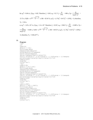 Solutions to Problems 4-19

b. ωn2 = 0.04 r/s, 2ζωn = 0.02. Therefore ζ = 0.05, ωn = 0.2. Ts =
15.73 s; %OS = e-ζπ /

1-ζ

2

4
= 400 s; TP =
ζωn
ω

π

2
n 1-ζ

=

x 100 = 85.45 %; ωnTr = (1.76ζ3 - 0.417ζ2 + 1.039ζ + 1); therefore,

Tr = 5.26 s.
c. ωn2 = 1.05 x 107 r/s, 2ζωn = 1.6 x 103. Therefore ζ = 0.247, ωn = 3240. Ts =

π
ωn

1-ζ2

= 0.001 s; %OS = e-ζπ /

1-ζ

2

4
= 0.005 s; TP =
ζωn

x 100 = 44.92 %; ωnTr = (1.76ζ3 - 0.417ζ2 + 1.039ζ +

1); therefore, Tr = 3.88x10-4 s.

21.
Program:
'(a)'
clf
numa=16;
dena=[1 3 16];
Ta=tf(numa,dena)
omegana=sqrt(dena(3))
zetaa=dena(2)/(2*omegana)
Tsa=4/(zetaa*omegana)
Tpa=pi/(omegana*sqrt(1-zetaa^2))
Tra=(1.76*zetaa^3 - 0.417*zetaa^2 + 1.039*zetaa + 1)/omegana
percenta=exp(-zetaa*pi/sqrt(1-zetaa^2))*100
subplot(221)
step(Ta)
title('(a)')
'(b)'
numb=0.04;
denb=[1 0.02 0.04];
Tb=tf(numb,denb)
omeganb=sqrt(denb(3))
zetab=denb(2)/(2*omeganb)
Tsb=4/(zetab*omeganb)
Tpb=pi/(omeganb*sqrt(1-zetab^2))
Trb=(1.76*zetab^3 - 0.417*zetab^2 + 1.039*zetab + 1)/omeganb
percentb=exp(-zetab*pi/sqrt(1-zetab^2))*100
subplot(222)
step(Tb)
title('(b)')
'(c)'
numc=1.05E7;
denc=[1 1.6E3 1.05E7];
Tc=tf(numc,denc)
omeganc=sqrt(denc(3))
zetac=denc(2)/(2*omeganc)
Tsc=4/(zetac*omeganc)
Tpc=pi/(omeganc*sqrt(1-zetac^2))
Trc=(1.76*zetac^3 - 0.417*zetac^2 + 1.039*zetac + 1)/omeganc
percentc=exp(-zetac*pi/sqrt(1-zetac^2))*100
subplot(223)
step(Tc)
title('(c)')

Copyright © 2011 by John Wiley & Sons, Inc.

 