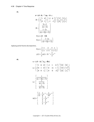 4-36

Chapter 4: Time Response

39.
x = (sI - A ) -1 (x0 + B u )
−1

⎛ ⎡1 0 ⎤ ⎡ −2 0 ⎤ ⎞ ⎛ ⎡ 3⎤ ⎡1⎤ 1 ⎞
X = ⎜s⎢
⎥−⎢
⎥⎟ ⎜⎢ ⎥ + ⎢ ⎥ ⎟
⎝ ⎣0 1 ⎦ ⎣ −1 −1⎦ ⎠ ⎝ ⎣0 ⎦ ⎣1⎦ s ⎠
3s + 1
⎛
⎞
⎜ s[ s + 2] ⎟
⎟
X =⎜
1 − 2s
⎜
⎟
⎜ s[ s + 1][ s + 2] ⎟
⎝
⎠
Y ( s ) = [0 1]X

⎛
⎞
1 − 2s
Y (s) = ⎜
⎟
⎝ s[ s + 1][ s + 2] ⎠
Applying partial fraction decomposition,

3
5 1 ⎞
⎛11
Y (s) = ⎜
−
+
⎟
⎝ 2 s s +1 2 s + 2 ⎠
1
5
y (t ) = u (t ) − 3e− t + e−2t
2
2
40.

−1

x = (sI − A) (x 0 + Bu)
⎛ ⎡1 0
x = ⎜ s⎢0 1
⎜
⎝ ⎢0 0
⎣

0⎤ ⎡ −3 1
0 ⎤⎞
0⎥ − ⎢ 0 −6 1 ⎥ ⎟
⎟
1⎥ ⎢ 0
0 −5⎥ ⎠
⎦ ⎣
⎦

−1

⎛ ⎡ 0⎤ ⎡ 0⎤ ⎞
⎜ ⎢ 0⎥ + ⎢ 1⎥ 1 ⎟
⎜
s⎟
⎝ ⎢ 0⎥ ⎢ 1⎥ ⎠
⎣ ⎦ ⎣ ⎦

⎤
1
⎡
⎢ s(s + 3)(s + 5) ⎥
1
⎥
x=⎢
⎢ s(s + 5) ⎥
1
⎢
⎥
⎣ s(s + 5) ⎦

⎡ 1 − 1 e −3 t + 1 e −5 t ⎤
10
⎥
⎢ 15 6
1 1 −5 t
⎥
x (t) = ⎢
− e
5 5
⎢
⎥
1 1 −5 t
− e
⎢
⎥
⎣
⎦
5 5

Copyright © 2011 by John Wiley & Sons, Inc.

 
