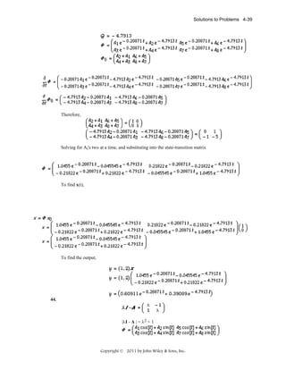 Solutions to Problems 4-39

Therefore,

Solving for Ai's two at a time, and substituting into the state-transition matrix

To find x(t),

To find the output,

44.

|λI - A | = λ2 + 1

Copyright © 2011 by John Wiley & Sons, Inc.

 