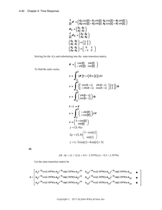 4-40

Chapter 4: Time Response

Solving for the Ai's and substituting into the state-transition matrix,

To find the state vector,

y = (3, 4) x
⎛ 1 − cos[t ] ⎞
Δy = (3, 4) ⎜
⎟
⎝ sin[t ] ⎠
y = (−3cos[t ] + 4sin[t ] + 3)
45.

|λI - A | = (λ + 2) (λ + 0.5 - 2.3979i) (λ + 0.5 + 2.3979i)
Let the state-transition matrix be

Copyright © 2011 by John Wiley & Sons, Inc.

 