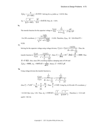 Solutions to Design Problems 4-73

2ζωn =

ωn =

8
= 0.5333 . Solving for ωn yields ωn = 0.4510. But,
(5 + 4M )

K
K
=
= 0.4510. Thus, K = 3.051.
(5 + 4M )
15

76.

VC(s)
The transfer function for the capacitor voltage is V(s) =

For 20% overshoot, ζ =

%OS
- ln ( 100 )
%OS
π2 + ln2 (
)

1
Cs

106
= 2
6 .
1
R+Ls+Cs s +Rs+10

= 0.456. Therefore, 2ζωn = R = 2(0.456)(103) =

100

912Ω.
77.

Solving for the capacitor voltage using voltage division, VC (s) = Vi (s )

1/(CS )

1 . Thus, the
CS
4
R
1/( LC)
VC (s)
= 10 −3 , Re =
= 4000 . Thus
transfer function is
=
. Since Ts =
Re
2L
Vi (s) s2 + R s + 1
LC
L
R = 8 KΩ . Also, since 20% overshoot implies a damping ratio of 0.46 and
1
. Hence, C = 0.013 μF .
2ζω n = 8000, ω n = 8695.65 =
LC

R + LS +

78.

Using voltage division the transfer function is,

1
1
VC (s)
Cs
LC
=
=
R
1
2
Vi (s) R + Ls + 1
s + s+
Cs
L
LC
4
4 8L
R
−3
Also, Ts = 7 x10 =
=
=
. Thus,
= 1143 . Using Eq. (4.39) with 15% overshoot, ζ
R
L
Re R
2L
1
1
=
= 0.5169. But, 2ζωn = R/L. Thus, ωn = 1105.63 =
. Therefore, L = 81.8 mH
LC
L(10−5 )
and R = 98.5 Ω.

Copyright © 2011 by John Wiley & Sons, Inc.

 