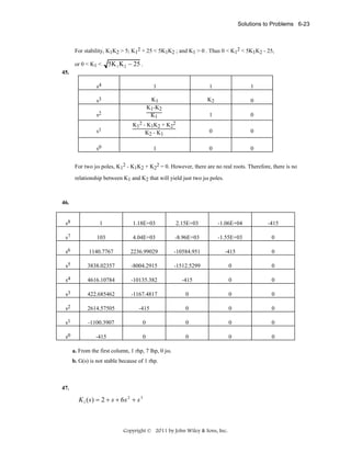 Solutions to Problems 6-23

For stability, K1K2 > 5; K12 + 25 < 5K1K2 ; and K1 > 0 . Thus 0 < K12 < 5K1K2 - 25,
or 0 < K1 <

5K 1 K 2 − 25 .

45.

s4

1

1

1

s3

K2

0

s2

K1
K1-K2
K1

1

0

s1

K12 - K1K2 + K22
K2 - K1

0

0

s0

1

0

0

For two jω poles, K12 - K1K2 + K22 = 0. However, there are no real roots. Therefore, there is no
relationship between K1 and K2 that will yield just two jω poles.

46.

s8

1

1.18E+03

2.15E+03

-1.06E+04

-415

s7

103

4.04E+03

-8.96E+03

-1.55E+03

0

s6

1140.7767

2236.99029

-10584.951

-415

0

s5

3838.02357

-8004.2915

-1512.5299

0

0

s4

4616.10784

-10135.382

-415

0

0

s3

422.685462

-1167.4817

0

0

0

s2

2614.57505

-415

0

0

0

s1

-1100.3907

0

0

0

0

s0

-415

0

0

0

0

a. From the first column, 1 rhp, 7 lhp, 0 jω.
b. G(s) is not stable because of 1 rhp.

47.

K1 ( s) = 2 + s + 6s 2 + s 3

Copyright © 2011 by John Wiley & Sons, Inc.

 