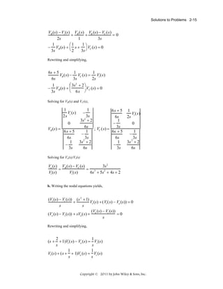 Solutions to Problems 2-15

VR (s) − Vi (s) VR (s) VR (s) − VC (s)
+
+
=0
2s
1
3s
1
1
⎛1
− VR (s) + ⎝ s + ⎞ VC (s) = 0
2
3s ⎠
3s
Rewriting and simplifying,

1
1
6s + 5
VR (s) − VC (s) = Vi (s)
3s
2s
6s
⎛ 3s2 + 2 ⎞
1
− VR (s) + ⎜
V (s) = 0
⎝ 6s ⎠ C
3s
Solving for VR(s) and VC(s),

1
Vi (s)
2s
0
VR (s ) =

6s + 5
6s
1
−
3s

1
3s
3s 2 + 2
6s ; V ( s ) =
C
1
−
3s
3s2 + 2
6s
−

6s + 5 1
Vi ( s )
6s
2s
1
−
0
3s
6s + 5
1
−
6s
3s
1
3s 2 + 2
−
3s
6s

Solving for Vo(s)/Vi(s)

Vo (s ) VR ( s) − VC (s)
3s 2
=
= 3
Vi (s)
Vi ( s )
6s + 5s2 + 4s + 2
b. Writing the nodal equations yields,

(V1 (s) − Vi (s)) (s 2 + 1)
+
V1 (s) + (V1 (s) − Vo (s)) = 0
s
s
(V (s) − Vi (s))
=0
(Vo (s) − V1 (s)) + sVo (s) + o
s
Rewriting and simplifying,

2
1
+ 1)V1 ( s) − Vo (s) = Vi (s )
s
s
1
1
V1 (s) + ( s + + 1)Vo (s) = Vi (s)
s
s
(s +

Copyright © 2011 by John Wiley & Sons, Inc.

 