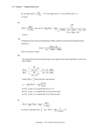 7-6 Chapter 7: Steady-State Errors

50
b. For 50u(t), e(∞) = 1 + K

p

= 37.5; For 50tu(t), e(∞) = ∞; For 50t2u(t), e(∞) = ∞

c. Type 0

14.

60
R( s)
s4
E( s) =
. Thus, e(∞) = lim sE(s) = lim
s →0
s→ 0
1 + G(s)
1030(s 2 + 8s + 23)(s 2 + 21s + 18)
1+
s 3 (s + 6)(s + 13)
s

= 0.0110.
15.
Collapsing the inner loop and multiplying by 1000/s yields the equivalent forward-path transfer
function as,

Ge (s) =

10 5 (s + 2)
2
s( s + 1005s + 2000)

Hence, the system is Type 1.
16.
The transfer function from command input to error signal can be found using Mason’s rule or any
other method:

20
G2
s ( s + 3) − 20G2
E (s)
s ( s + 3)
=
=
20
R( s)
s ( s + 3) + 20G1
1+
G1
s ( s + 3)
1
Letting R ( s ) = and by the final value theorem:
s
G ( s)
ess = Lim sE ( s ) = − Lim 2
s →0
s →0 G ( s )
1
a. If G1 is type 0, it is required that G 2 ( s ) = 0
b. If G1 is type 1, it is required that G 2 ( s ) must be type 0
c. If G1 is type 2, it is required that G 2 ( s ) must be type 1
1−

17.
•

e(∞)= lim s 2 E(s) = lim s 2
s →0

s →0

R( s)
.
1 + G ( s)

•
1
For Type 0, step input: R(s) = s , and e(∞ )= lim
s →0

s
=0
1 + G(s)

Copyright © 2011 by John Wiley & Sons, Inc.

 