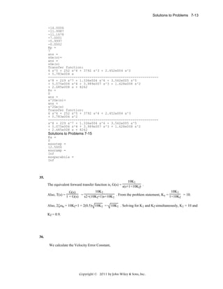 Solutions to Problems 7-13

-14.0006
-11.9987
-11.1678
-7.0001
-5.9997
-0.0002
Kp =
7
ans =
sGe(s)=
ans =
sGe(s)
Transfer function:
6 s^5 + 252 s^4 + 3792 s^3 + 2.452e004 s^2
+ 5.783e004 s
-------------------------------------------------------s^8 + 229 s^7 + 1.336e004 s^6 + 3.562e005 s^5
+ 5.075e006 s^4 + 3.989e007 s^3 + 1.628e008 s^2
+ 2.685e008 s + 8262
Kv =
0
ans =
s^2Ge(s)=
ans =
s^2Ge(s)
Transfer function:
6 s^6 + 252 s^5 + 3792 s^4 + 2.452e004 s^3
+ 5.783e004 s^2
-------------------------------------------------------s^8 + 229 s^7 + 1.336e004 s^6 + 3.562e005 s^5
+ 5.075e006 s^4 + 3.989e007 s^3 + 1.628e008 s^2
+ 2.685e008 s + 8262

Solutions to Problems 7-15
Ka =
0
essstep =
12.5000
essramp =
Inf
essparabola =
Inf

35.
10K1
The equivalent forward transfer function is, G(s) = s(s+1+10K ) .
f

10K1
10K1
G(s)
Also, T(s) = 1 + G(s) = s2+(10K +1)s+10K . From the problem statement, Kv = 1+10K = 10.
f
1
f
Also, 2ζωn = 10Kf+1 = 2(0.5) 10K1 =

10K1 . Solving for K1 and Kf simultaneously, K1 = 10 and

Kf = 0.9.

36.
We calculate the Velocity Error Constant,

Copyright © 2011 by John Wiley & Sons, Inc.

 