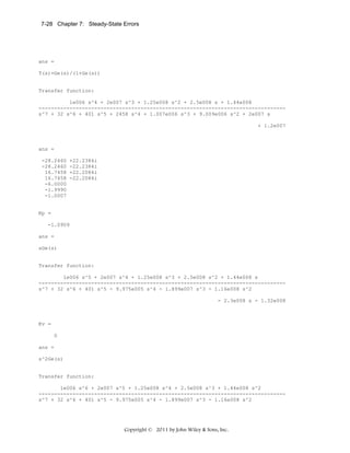 7-28 Chapter 7: Steady-State Errors

ans =
T(s)=Ge(s)/(1+Ge(s))

Transfer function:
1e006 s^4 + 2e007 s^3 + 1.25e008 s^2 + 2.5e008 s + 1.44e008
-------------------------------------------------------------------------------s^7 + 32 s^6 + 401 s^5 + 2458 s^4 + 1.007e006 s^3 + 9.009e006 s^2 + 2e007 s
+ 1.2e007

ans =
-28.2460
-28.2460
16.7458
16.7458
-6.0000
-1.9990
-1.0007

+22.2384i
-22.2384i
+22.2084i
-22.2084i

Kp =
-1.0909
ans =
sGe(s)

Transfer function:
1e006 s^5 + 2e007 s^4 + 1.25e008 s^3 + 2.5e008 s^2 + 1.44e008 s
-------------------------------------------------------------------------------s^7 + 32 s^6 + 401 s^5 - 9.975e005 s^4 - 1.899e007 s^3 - 1.16e008 s^2
- 2.3e008 s - 1.32e008

Kv =
0
ans =
s^2Ge(s)

Transfer function:
1e006 s^6 + 2e007 s^5 + 1.25e008 s^4 + 2.5e008 s^3 + 1.44e008 s^2
-------------------------------------------------------------------------------s^7 + 32 s^6 + 401 s^5 - 9.975e005 s^4 - 1.899e007 s^3 - 1.16e008 s^2

Copyright © 2011 by John Wiley & Sons, Inc.

 