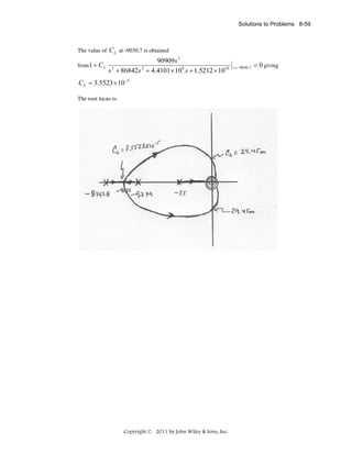 Solutions to Problems 8-59

The value of C L at -9030.7 is obtained
from 1 + C L

90909s 3
s 3 + 86842s 2 + 4.4101 × 10 8 s + 1.5212 × 1010

C L = 3.5523 × 10 −5
The root locus is:

Copyright © 2011 by John Wiley & Sons, Inc.

s = −9030.7

= 0 giving

 