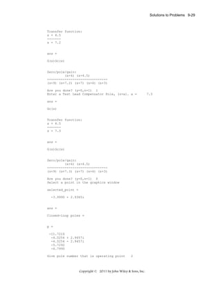 Solutions to Problems 9-29

Transfer function:
s + 4.5
------s + 7.2

ans =
G(s)Gc(s)

Zero/pole/gain:
(s+6) (s+4.5)
------------------------------(s+9) (s+7.2) (s+7) (s+4) (s+3)
Are you done? (y=0,n=1) 1
Enter a Test Lead Compensator Pole, (s+a). a =
ans =
Gc(s)

Transfer function:
s + 4.5
------s + 7.3

ans =
G(s)Gc(s)

Zero/pole/gain:
(s+6) (s+4.5)
------------------------------(s+9) (s+7.3) (s+7) (s+4) (s+3)
Are you done? (y=0,n=1) 0
Select a point in the graphics window
selected_point =
-3.9990 + 2.9365i

ans =
Closed-loop poles =

p =
-11.7210
-4.0254 + 2.9457i
-4.0254 - 2.9457i
-5.7292
-4.7990
Give pole number that is operating point

2

Copyright © 2011 by John Wiley & Sons, Inc.

7.3

 