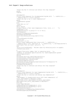 9-44 Chapter 9: Design via Root Locus

'Press any key to continue and obtain the step response'
pause
step(T)
whitebg('w')
title(['Step Response for Uncompensated System with ' , num2str(z),...
' Damping Ratio'],'color','black')
'Press any key to go to Lead compensation'
pause
'Compensated system'
b=5;
'Lead Zero at -b '
done=1;
while done>0
a=input('Enter a Test Lead Compensator Pole, (s+a). a =
');
numgglead=[1 b];
dengglead=conv([1 a],poly([-2 -4 -6 -8]));
'G(s)Glead(s)'
GGlead=tf(numgglead,dengglead);
GGleadzpk=zpk(GGlead)
wn=4/((estimated_settling_time-0.5)*z);
clf
rlocus(GGlead,0:10:2000)
sgrid(z,wn)
axis([-10 0 -5 5])
title(['Lead Compensated Root Locus with ' , num2str(z),...
' Damping Ratio Line, Lead Pole at ', num2str(-a), ', and Required Wn'])
done=input('Are you done? (y=0,n=1) ');
end
[K,p]=rlocfind(GGlead); %Allows input by selecting point on graphic
'Closed-loop poles = '
p
i=input('Give pole number that is operating point
');
'Summary of estimated specifications for lead-compensated system'
operatingpoint=p(i)
gain=K
estimated_settling_time=4/abs(real(p(i)))
estimated_peak_time=pi/abs(imag(p(i)))
estimated_percent_overshoot=pos
estimated_damping_ratio=z
estimated_natural_frequency=sqrt(real(p(i))^2+imag(p(i))^2)
Kplead=dcgain(K*GGlead)
T=feedback(K*GGlead,1);
'Press any key to continue and obtain the step response'
pause
step(T)
whitebg('w')
title(['Step Response for Lead Compensated System with ' , num2str(z),...
' Damping Ratio'],'color','black')
'Press any key to continue and design lag compensation'
pause
'Improvement in steady-state error with lead compensator is'
error_improvement=(1+Kplead)/(1+Kpo)
additional_error_improvement=30/error_improvement
Kpnn=additional_error_improvement*(1+Kplead)-1
pc=0.001
zc=pc*(Kpnn/Kplead)
numggleadlag=conv(numgglead,[1 zc]);
denggleadlag=conv(dengglead,[1 pc]);
'G(s)Glead(s)Glag(s)'
GGleadGlag=tf(numggleadlag,denggleadlag);
GGleadGlagzpk=zpk(GGleadGlag)

Copyright © 2011 by John Wiley & Sons, Inc.

 