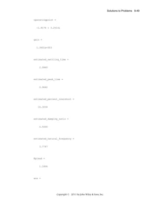 Solutions to Problems 9-49

operatingpoint =

-1.9176 + 3.2514i

gain =

1.3601e+003

estimated_settling_time =

2.0860

estimated_peak_time =

0.9662

estimated_percent_overshoot =

16.3034

estimated_damping_ratio =

0.5000

estimated_natural_frequency =

3.7747

Kplead =

1.1806

ans =

Copyright © 2011 by John Wiley & Sons, Inc.

 