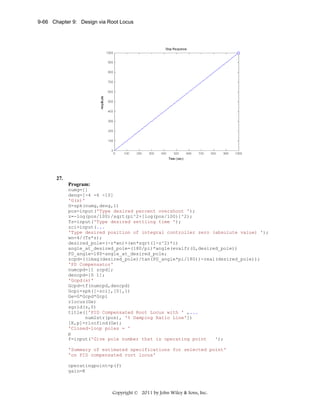 9-66 Chapter 9: Design via Root Locus

27.
Program:
numg=[]
deng=[-4 -6 -10]
'G(s)'
G=zpk(numg,deng,1)
pos=input('Type desired percent overshoot ');
z=-log(pos/100)/sqrt(pi^2+[log(pos/100)]^2);
Ts=input('Type desired settling time ');
zci=input(...
'Type desired position of integral controller zero (absolute value) ');
wn=4/(Ts*z);
desired_pole=(-z*wn)+(wn*sqrt(1-z^2)*i)
angle_at_desired_pole=(180/pi)*angle(evalfr(G,desired_pole))
PD_angle=180-angle_at_desired_pole;
zcpd=((imag(desired_pole)/tan(PD_angle*pi/180))-real(desired_pole));
'PD Compensator'
numcpd=[1 zcpd];
dencpd=[0 1];
'Gcpd(s)'
Gcpd=tf(numcpd,dencpd)
Gcpi=zpk([-zci],[0],1)
Ge=G*Gcpd*Gcpi
rlocus(Ge)
sgrid(z,0)
title(['PID Compensated Root Locus with ' ,...
num2str(pos), '% Damping Ratio Line'])
[K,p]=rlocfind(Ge);
'Closed-loop poles = '
p
f=input('Give pole number that is operating point
');
'Summary of estimated specifications for selected point'
'on PID compensated root locus'
operatingpoint=p(f)
gain=K

Copyright © 2011 by John Wiley & Sons, Inc.

 