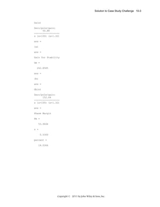 Solution to Case Study Challenge 10-3

Ga(s)
Zero/pole/gain:
50.88
-----------------s (s+100) (s+1.32)
ans =
(a)
ans =
Gain for Stability
Gm =
262.8585
ans =
(b)
ans =
Gb(s)
Zero/pole/gain:
152.64
-----------------s (s+100) (s+1.32)
ans =
Phase Margin
Pm =
53.9644
z =
0.5300
percent =
14.0366

Copyright © 2011 by John Wiley & Sons, Inc.

 