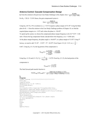 Solutions to Case Studies Challenges 11-3

Antenna Control: Cascade Compensation Design
50.88K

a. From the solution to the previous Case Study Challenge in this chapter, G(s) = s(s+1.32)(s+100) .
For Kv = 20, K = 51.89. Hence, the gain compensated system is
2640.16
G(s) = s(s+1.32)(s+100)
Using Eq. (10.73), 15% overshoot (i.e. ζ = 0.517) requires a phase margin of 53.18o. Using the Bode
plots for K = 1 from the solution to the Case Study Challenge problem of Chapter 10, we find the
required phase margin at ω = 0.97 rad/s where the phase is -126.82o.
To speed up the system, we choose the compensated phase margin frequency to be 4.6 * 0.97 = 4.46
rad/s. Choose the lag compensator break a decade below this frequency, or ω = 0.446 rad/s.
At the phase margin frequency, the phase angle is -166.067o, or a phase margin of 13.93o. Using 5o
leeway, we need to add 53.18o - 13.93o + 5o = 44.25o. From Figure 11.8, β = 0.15, or γ =

1
=
β

6.667. Using Eq. (11.15), the lag portion of the compensator is

GLag (s) =

Using Eqs. (11.9) and (11.15), T2 =

(s+0.446)
s+0.446
0.446 = s+0.0669 .
(s+6.667)

1
ωmax

β

= 0.579. From Eq. (11.15), the lead portion of the

compensator is
s+1.727
GLead (s) = s+11.51
The final forward path transfer function is
2640.16(s+0.446)(s+1.727)
G(s)GLag (s)GLead(s) = s(s+1.32)(s+100)(s+0.0669)(s+11.51)
b.
Program:
%Input system *****************************
K=51.89;
numg=50.88*K;
deng=poly([0 -1.32 -100]);
G=tf(numg,deng);
Po=15;
z=(-log(Po/100))/(sqrt(pi^2+log(Po/100)^2));
%Determine required phase margin**************
Pmreq=atan(2*z/(sqrt(-2*z^2+sqrt(1+4*z^4))))*(180/pi)
phreq=Pmreq-(180)%required phase
w=0.1:0.01:10;
[M,P]=bode(G,w);
for i=1:1:length(P);%search for phase angle
if P(i)-phreq<=0;
ph=P(i)
w(i)
break
end
end
wpm=4.6*w(i)

Copyright © 2011 by John Wiley & Sons, Inc.

 