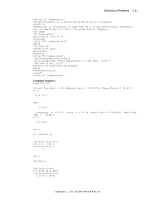 Solutions to Problems 11-21

%Design PI compensator
%Break frequency is a decade below phase margin frequency
wh=wf/10;
%Magnitude is reciprocal of magnitude of G at the phase margin frequency
%so net magnitude is 0 dB at the phase margin frequency
Kc=1/Mag
'PI Compensator'
Gpi=tf(Kc*[1 wh],[1 0])
bode(Gpi)
title(['PI compensator'])
pause
'G(s)Gpi(s)'
Ge=series(G,Gpi);
Ge=zpk(Ge)
bode(Ge)
title('PI Compensated')
[Gm,Pm,Wcp,Wcg]=margin(Ge);
'Gain margin(dB); Phase margin(deg.); 0 dB freq. (r/s);'
'180 deg. freq. (r/s)'
margins=[20*log10(Gm),Pm,Wcg,Wcp]
pause
T=feedback(Ge,1);
step(T)
title('PI Compensated')

Computer response:
Type %OS

25

Percent Overshoot = 25, Damping Ratio = 0.403713, Phase Margin = 53.463
Ph =
-126.5370
Mag =
0.0037
, Frequency = 14.5518, Phase
(dB) = -48.6811
Kc =

= -126.54, Magnitude = 0.00368082, Magnitude

271.6786
ans =
PI Compensator
Transfer function:
271.7 s + 395.3
--------------s
ans =
G(s)Gpi(s)
Zero/pole/gain:
271.6786 (s+1.455)
-----------------s (s+10) (s+5)

Copyright © 2011 by John Wiley & Sons, Inc.

 