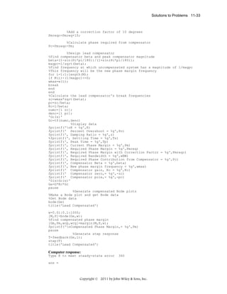Solutions to Problems 11-33

%Add a correction factor of 10 degrees
Pmreqc=Pmreq+10;
%Calculate phase required from compensator
Pc=Pmreqc-Pm;
%Design lead compensator
%Find compensator beta and peak compensator magnitude
beta=(1-sin(Pc*pi/180))/(1+sin(Pc*pi/180));
magpc=1/sqrt(beta);
%Find frequency at which uncompensated system has a magnitude of 1/magpc
%This frequency will be the new phase margin frequency
for i=1:1:length(M);
if M(i)-(1/magpc)<=0;
wmax=w(i);
break
end
end
%Calculate the lead compensator's break frequencies
zc=wmax*sqrt(beta);
pc=zc/beta;
Kc=1/beta;
numc=[1 zc];
denc=[1 pc];
'Gc(s)'
Gc=tf(numc,denc)
%Display data
fprintf('nK = %g',K)
fprintf(' Percent Overshoot = %g',Po)
fprintf(', Damping Ratio = %g',z)
%fprintf(', Settling Time = %g',Ts)
fprintf(', Peak Time = %g',Tp)
fprintf(', Current Phase Margin = %g',Pm)
fprintf(', Required Phase Margin = %g',Pmreq)
fprintf(', Required Phase Margin with Correction Factor = %g',Pmreqc)
fprintf(', Required Bandwidth = %g',wBW)
fprintf(', Required Phase Contribution from Compensator = %g',Pc)
fprintf(', Compensator Beta = %g',beta)
fprintf(', New phase margin frequency = %g',wmax)
fprintf(' Compensator gain, Kc = %g',Kc)
fprintf(' Compensator zero,= %g',-zc)
fprintf(' Compensator pole,= %g',-pc)
'G(s)Gc(s)'
Ge=G*Kc*Gc
pause
%Generate compensated Bode plots
%Make a Bode plot and get Bode data
%Get Bode data
bode(Ge)
title('Lead Compensated')
w=0.01:0.1:1000;
[M,P]=bode(Ge,w);
%Find compensated phase margin
[Gm,Pm,wcp,wcg]=margin(M,P,w);
fprintf('nCompensated Phase Margin,= %g',Pm)
pause
%Generate step response
T=feedback(Ge,1);
step(T)
title('Lead Compensated')

Computer response:
Type K to meet steady-state error

360

ans =

Copyright © 2011 by John Wiley & Sons, Inc.

 