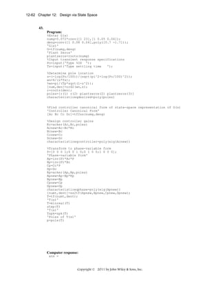 12-62 Chapter 12: Design via State Space

43.
Program:
%Enter G(s)
numg=0.072*conv([1 23],[1 0.05 0.04]);
deng=conv([1 0.08 0.04],poly([0.7 -1.7]));
'G(s)'
G=tf(numg,deng)
'Plant Zeros'
plantzeros=roots(numg)
%Input transient response specifications
Po=input('Type %OS ');
Ts=input('Type settling time
');
%Determine pole location
z=(-log(Po/100))/(sqrt(pi^2+log(Po/100)^2));
wn=4/(z*Ts);
%wn=pi/(Tp*sqrt(1-z^2));
[num,den]=ord2(wn,z);
r=roots(den);
poles=[r(1) r(2) plantzeros(2) plantzeros(3)]
characteristiceqdesired=poly(poles)
%Find controller canonical form of state-space representation of G(s)
'Controller Canonical Form'
[Ac Bc Cc Dc]=tf2ss(numg,deng)
%Design controller gains
Kc=acker(Ac,Bc,poles)
Acnew=Ac-Bc*Kc
Bcnew=Bc
Ccnew=Cc
Dcnew=Dc
characteristiceqcontroller=poly(eig(Acnew))
%Transform to phase-variable form
P=[0 0 0 1;0 0 1 0;0 1 0 0;1 0 0 0];
'Phase-variable form'
Ap=inv(P)*Ac*P
Bp=inv(P)*Bc
Cp=Cc*P
Dp=Dc
Kp=acker(Ap,Bp,poles)
Apnew=Ap-Bp*Kp
Bpnew=Bp
Cpnew=Cp
Dpnew=Dp
characteristiceqphase=poly(eig(Apnew))
[numt,dent]=ss2tf(Apnew,Bpnew,Cpnew,Dpnew);
T=tf(numt,dent);
'T(s)'
T=minreal(T)
step(T)
'T(s)'
Tzpk=zpk(T)
'Poles of T(s)'
p=pole(T)

Computer response:
ans =

Copyright © 2011 by John Wiley & Sons, Inc.

 