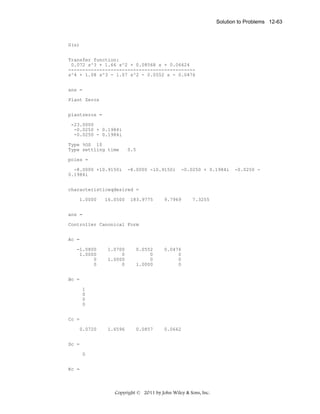 Solution to Problems 12-63

G(s)
Transfer function:
0.072 s^3 + 1.66 s^2 + 0.08568 s + 0.06624
--------------------------------------------s^4 + 1.08 s^3 - 1.07 s^2 - 0.0552 s - 0.0476
ans =
Plant Zeros
plantzeros =
-23.0000
-0.0250 + 0.1984i
-0.0250 - 0.1984i
Type %OS 10
Type settling time

0.5

poles =
-8.0000 +10.9150i
0.1984i

-8.0000 -10.9150i

-0.0250 + 0.1984i

characteristiceqdesired =
1.0000

16.0500

183.9775

9.7969

7.3255

ans =
Controller Canonical Form
Ac =
-1.0800
1.0000
0
0

1.0700
0
1.0000
0

0.0552
0
0
1.0000

0.0476
0
0
0

1.6596

0.0857

0.0662

Bc =
1
0
0
0
Cc =
0.0720
Dc =
0
Kc =

Copyright © 2011 by John Wiley & Sons, Inc.

-0.0250 -

 