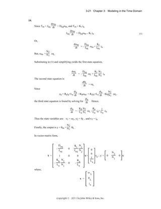 3-21 Chapter 3: Modeling in the Time Domain

19.
dωm
Since Tm = Jeq dt + Deqωm, and Tm = Kt ia,
dωm
Jeq dt + Deqωm = Kt ia

(1)

Or,
dωm
Kt
Deq
dt = - Jeq ωm + Jeq ia
N2
But, ωm = N ωL.
1
Substituting in (1) and simplifying yields the first state equation,

dωL
Kt N1
Deq
dt = - Jeq ωL + Jeq N2 ia
The second state equation is:
dθL
dt = ωL
Since
N2
dia
dia
ea = Raia+La dt +Kbωm = Raia+La dt +KbN ωL,
1
dia
the third state equation is found by solving for dt . Hence,
Kb N2
Ra
dia
1
dt = - La N1 ωL - La ia+ La ea
Thus the state variables are: x1 = ωL, x2 = θL , and x3 = ia.
N2
Finally, the output is y = θm = N θL .
1

In vector-matrix form,

.

x =

Deq

0

J eq

K

b

0
N

La N

0

2

1
-

Kt N1
J eq N

2
1

0

-

0

x+

0

1
La

Ra

N
ea ; y =

La

where,

ω
x =

θ

L
L

ia

Copyright © 2011 by John Wiley & Sons, Inc.

0

N

2
1

0 x

 