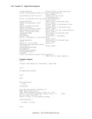 13-6 Chapter 13: Digital Control Systems

Gcszpk=zpk(Gcs)
%Create Gc(s) in factored form.
'Gc(z) in polynomial form via Tustin Transformation'
%Print label.
Gcz=c2d(Gcs,1/100,'tustin')
%Form Gc(z) via Tustin
%transformation.
'Gc(z) in factored form via Tustin Transformation'
%Print label.
Gczzpk=zpk(Gcz)
%Show Gc(z) in factored form.
'Gp(s) in polynomial form'
%Print label.
Gps=G
%Create Gp(s) in polynomial form.
'Gp(s) in factored form'
%Print label.
Gpszpk=zpk(Gps)
%Create Gp(s) in factored form.
'Gp(z) in polynomial form'
%Print label.
Gpz=c2d(Gps,1/100,'zoh')
%Form Gp(z) via zoh transformation.
'Gp(z) in factored form'
%Print label.
Gpzzpk=zpk(Gpz)
%Form Gp(z) in factored form.
pole(Gpz)
%Find poles.
Gez=Gcz*Gpz;
%Form Ge(z) = Gc(z)Gp(z).
'Ge(z) = Gc(z)Gp(z) in factored form'
%Print label.
Gezzpk=zpk(Gez)
%Form Ge(z) in factored form.
'z-1'
%Print label.
zm1=tf([1 -1],1,1/100)
%Form z-1.
zm1Gez=minreal(zm1*Gez,.00001);
'(z-1)Ge(z)'
%Print label.
zm1Gezzpk=zpk(zm1Gez)
pole(zm1Gez)
Kv=300*dcgain(zm1Gez)
Tz=feedback(Gez,1)
step(Tz)
title('Closed-Loop Digital Step Response')
%Add title to step response.

Computer response:
ans =
s-plane lead design for Challenge - Lead Comp
ans =
Uncompensated System
ans =
G(s)
Zero/pole/gain:
0.16
---------s (s+1.32)
Type desired percent overshoot 10
Type Desired Peak Time 1
Type Lead Compensator Zero, (s+b). b= 1.32
Enter a Test Lead Compensator Pole, (s+a). a =
Are you done? (y=0,n=1) 0
Select a point in the graphics window
selected_point =
-2.3045 + 3.1056i
ans =

Copyright © 2011 by John Wiley & Sons, Inc.

4.606

 